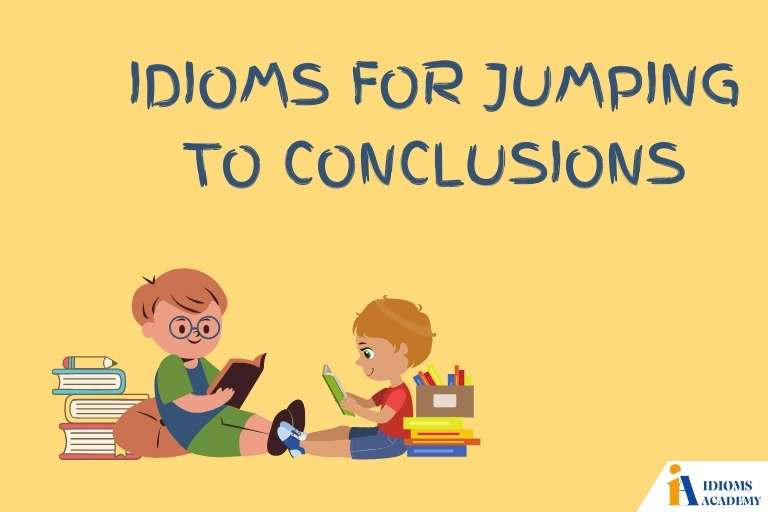 idioms for jumping to conclusions